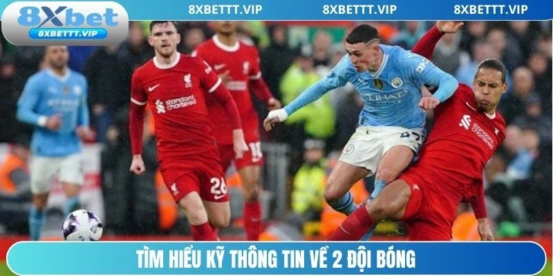 Tìm hiểu kỹ thông tin về 2 đội bóng