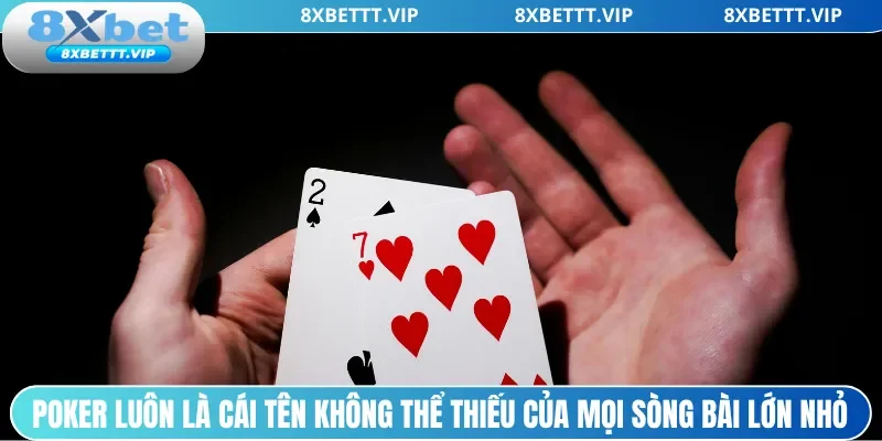 Poker luôn là cái tên không thể thiếu của mọi sòng bài lớn nhỏ