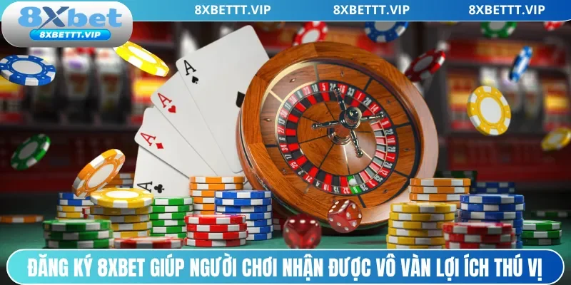 Đăng ký 8xbet giúp người chơi nhận được vô vàn lợi ích thú vị
