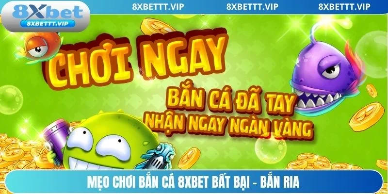 Bắn ria - Mẹo chơi bắn cá 8xbet cực kỳ hiệu quả