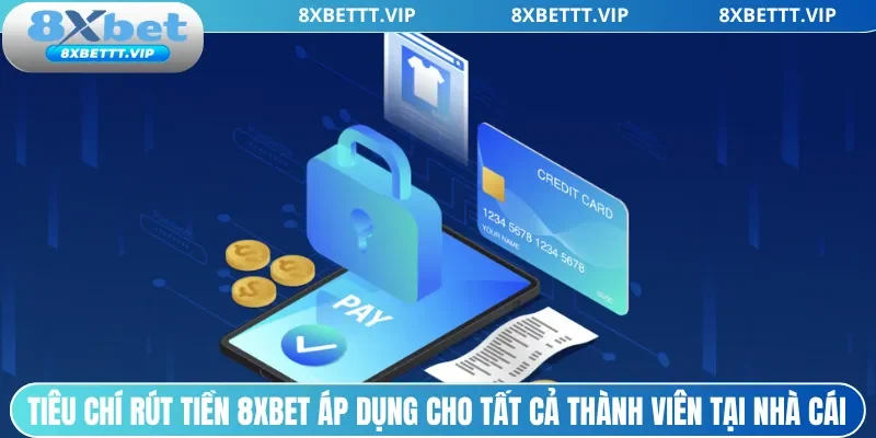 Tiêu chí rút tiền 8xbet áp dụng cho tất cả thành viên tại nhà cái